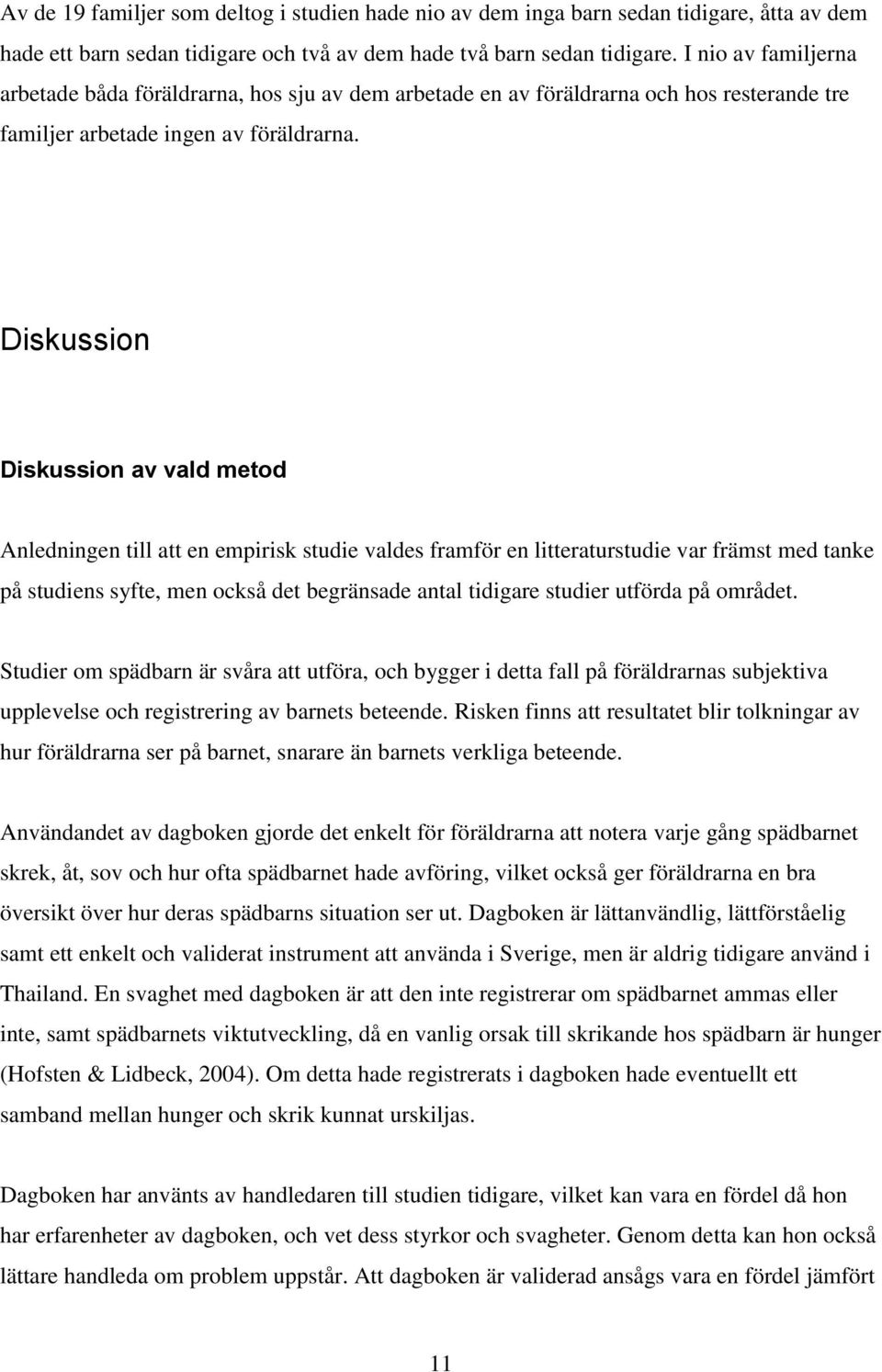 Diskussion Diskussion av vald metod Anledningen till att en empirisk studie valdes framför en litteraturstudie var främst med tanke på studiens syfte, men också det begränsade antal tidigare studier