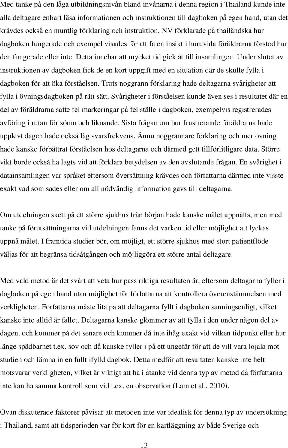Detta innebar att mycket tid gick åt till insamlingen. Under slutet av instruktionen av dagboken fick de en kort uppgift med en situation där de skulle fylla i dagboken för att öka förståelsen.