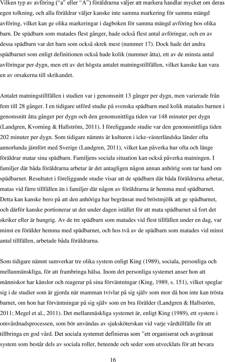 De spädbarn som matades flest gånger, hade också flest antal avföringar, och en av dessa spädbarn var det barn som också skrek mest (nummer 17).