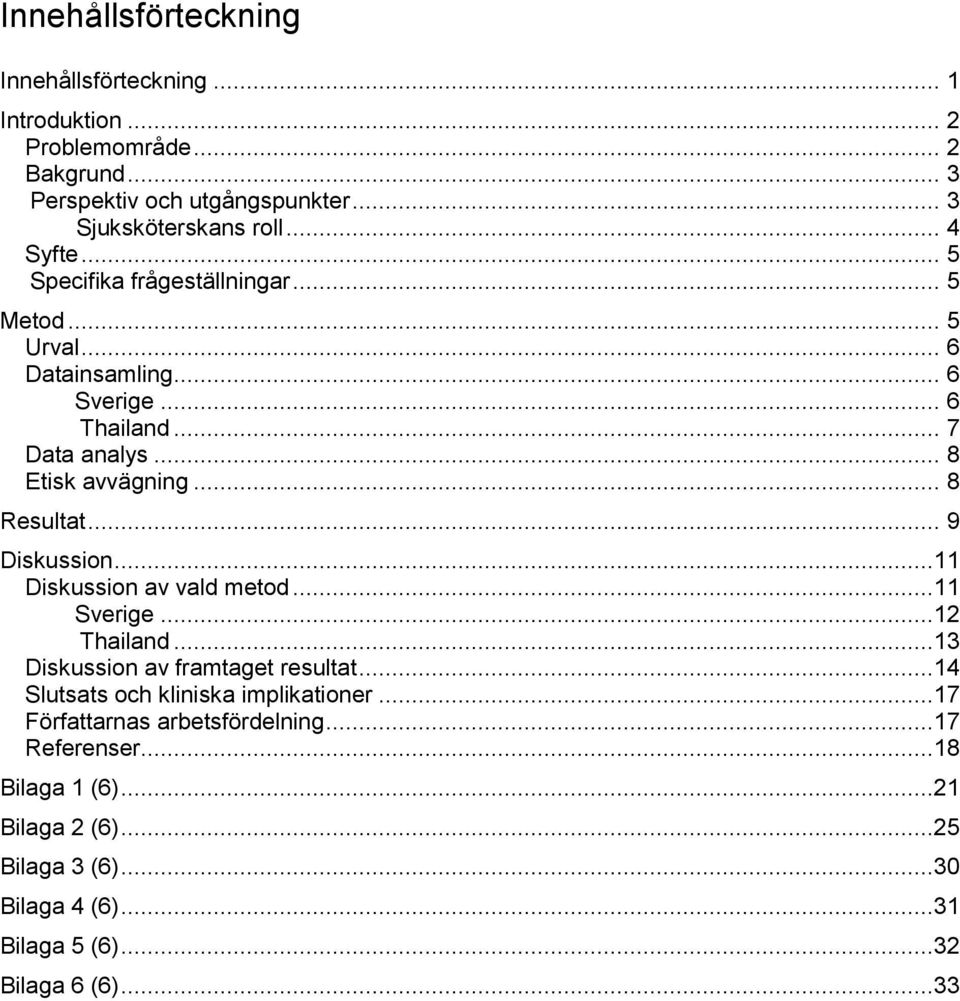 .. 8 Resultat... 9 Diskussion...11 Diskussion av vald metod...11 Sverige...12 Thailand...13 Diskussion av framtaget resultat.