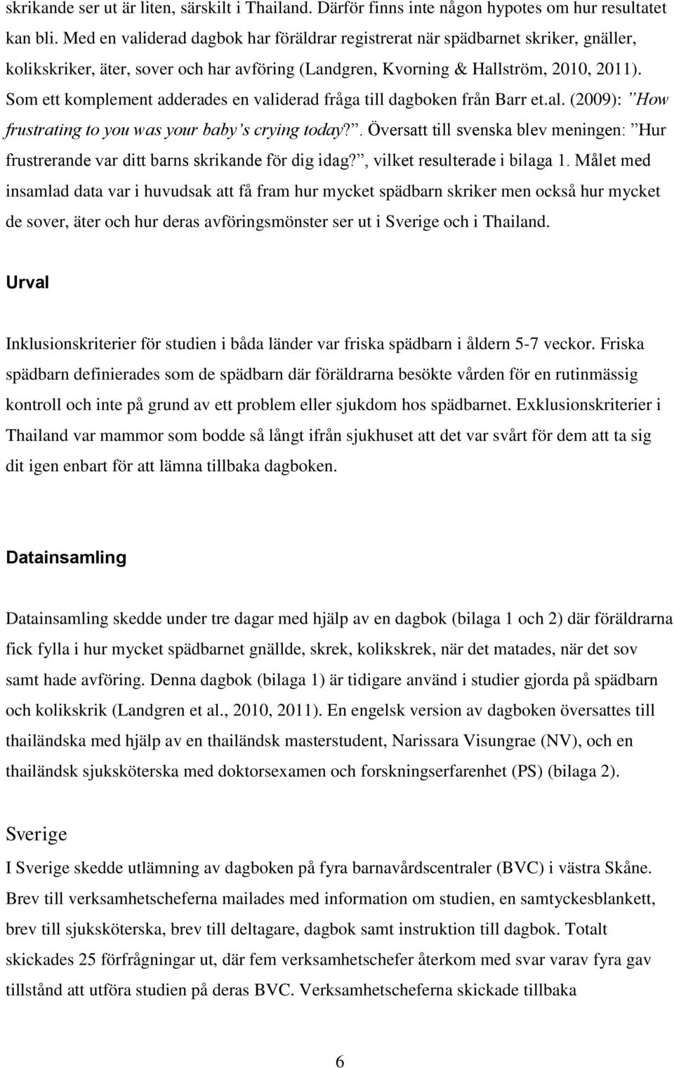 Som ett komplement adderades en validerad fråga till dagboken från Barr et.al. (2009): How frustrating to you was your baby s crying today?