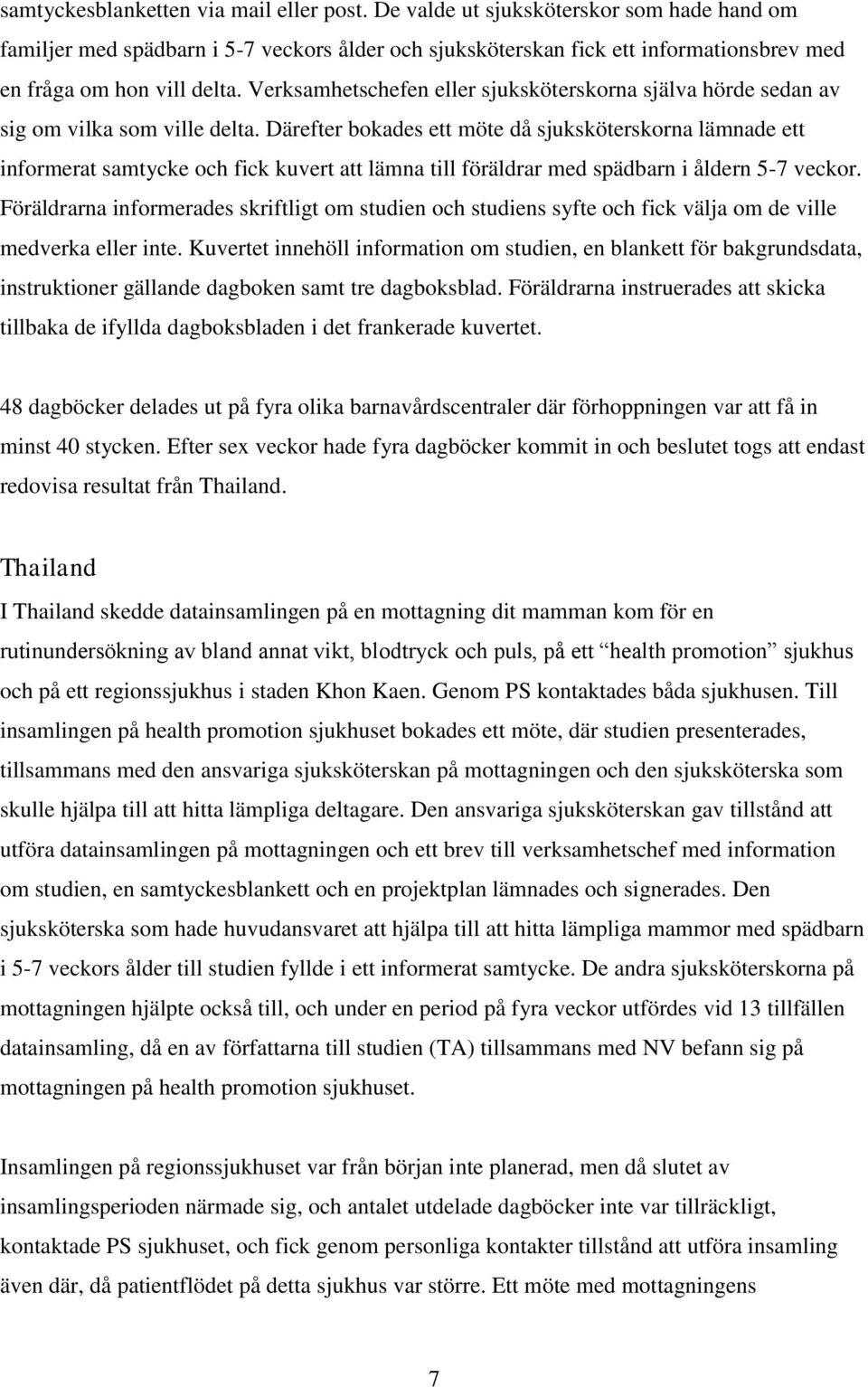 Verksamhetschefen eller sjuksköterskorna själva hörde sedan av sig om vilka som ville delta.