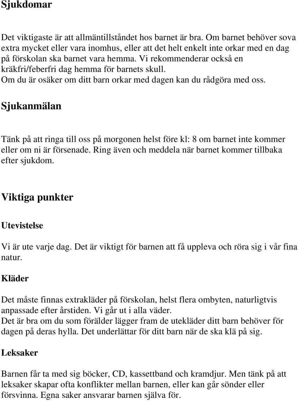 Vi rekommenderar också en kräkfri/feberfri dag hemma för barnets skull. Om du är osäker om ditt barn orkar med dagen kan du rådgöra med oss.