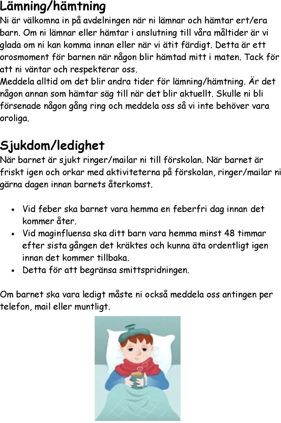 Tack för att ni väntar och respekterar oss. Meddela alltid om det blir andra tider för lämning/hämtning. Är det någon annan som hämtar säg till när det blir aktuellt.