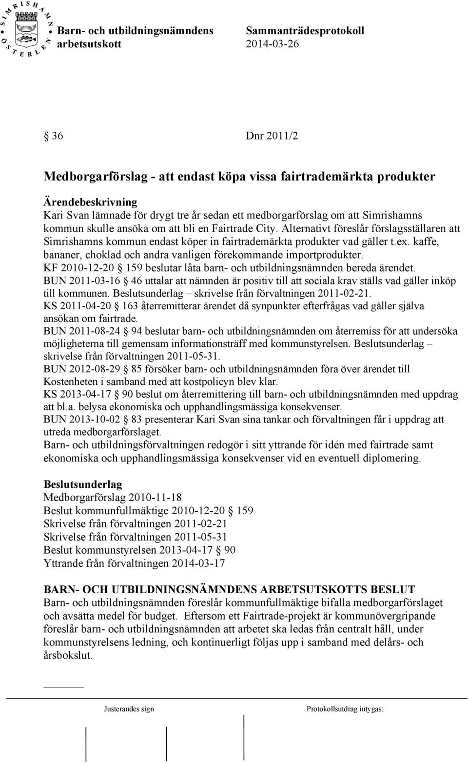 kaffe, bananer, choklad och andra vanligen förekommande importprodukter. KF 2010-12-20 159 beslutar låta barn- och utbildningsnämnden bereda ärendet.