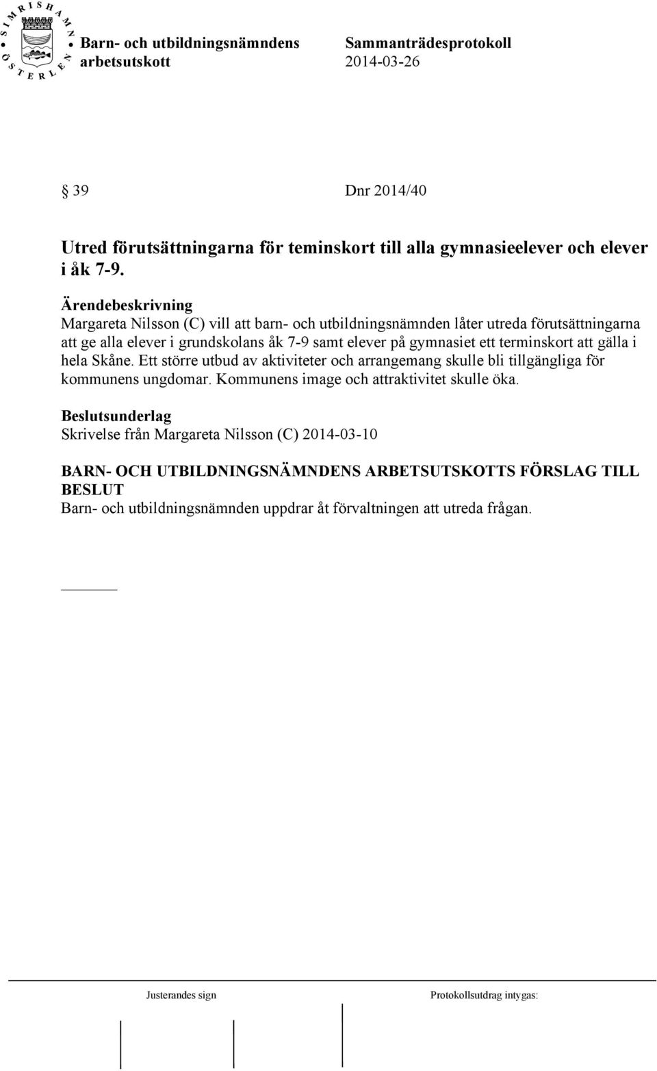 gymnasiet ett terminskort att gälla i hela Skåne. Ett större utbud av aktiviteter och arrangemang skulle bli tillgängliga för kommunens ungdomar.