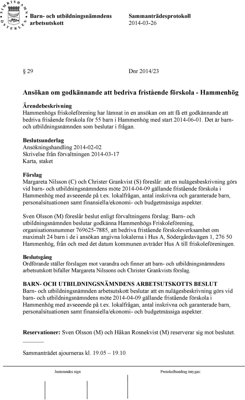 Ansökningshandling 2014-02-02 Skrivelse från förvaltningen 2014-03-17 Karta, staket Förslag Margareta Nilsson (C) och Christer Grankvist (S) föreslår: att en nulägesbeskrivning görs vid barn- och