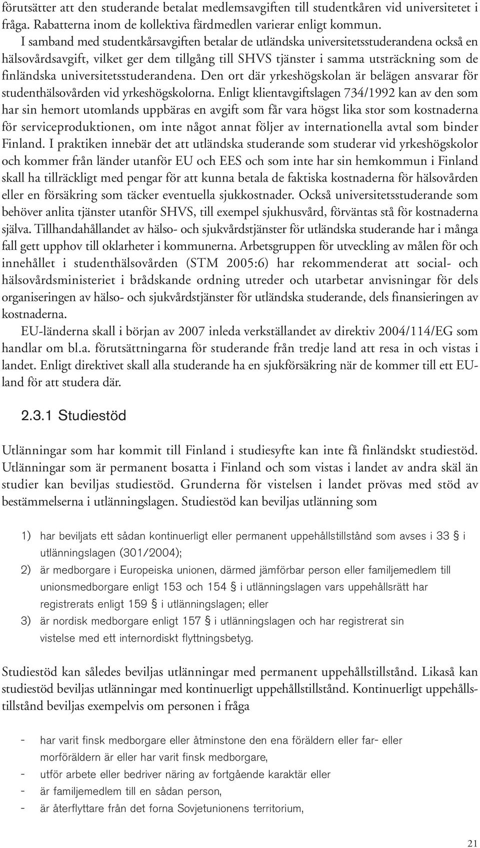 universitetsstuderandena. Den ort där yrkeshögskolan är belägen ansvarar för studenthälsovården vid yrkeshögskolorna.