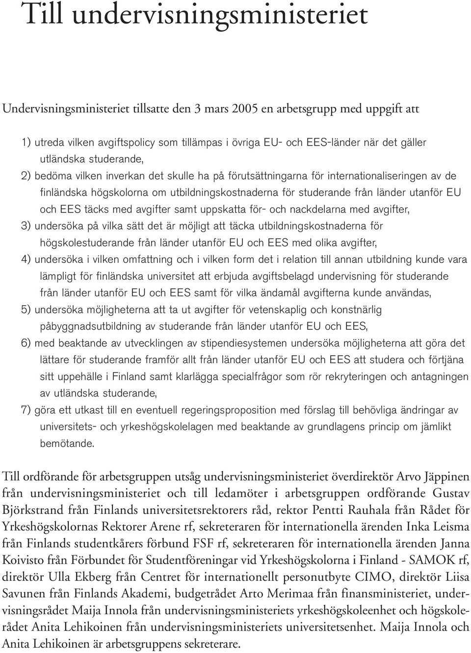 EU och EES täcks med avgifter samt uppskatta för- och nackdelarna med avgifter, 3) undersöka på vilka sätt det är möjligt att täcka utbildningskostnaderna för högskolestuderande från länder utanför