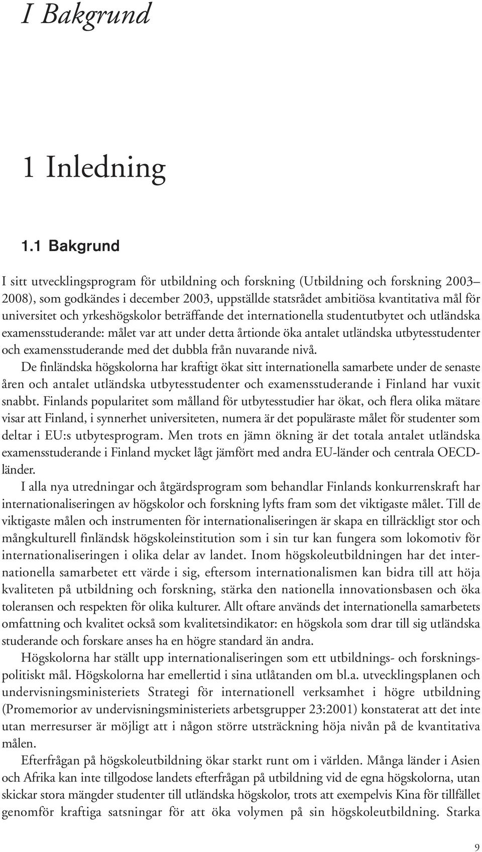 och yrkeshögskolor beträffande det internationella studentutbytet och utländska examensstuderande: målet var att under detta årtionde öka antalet utländska utbytesstudenter och examensstuderande med