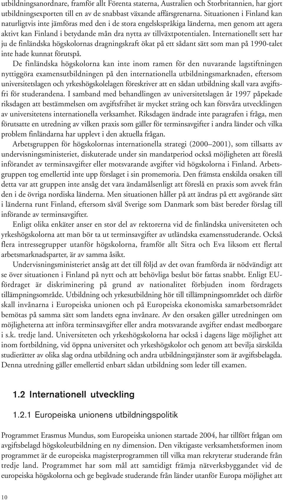 Internationellt sett har ju de finländska högskolornas dragningskraft ökat på ett sådant sätt som man på 1990-talet inte hade kunnat förutspå.