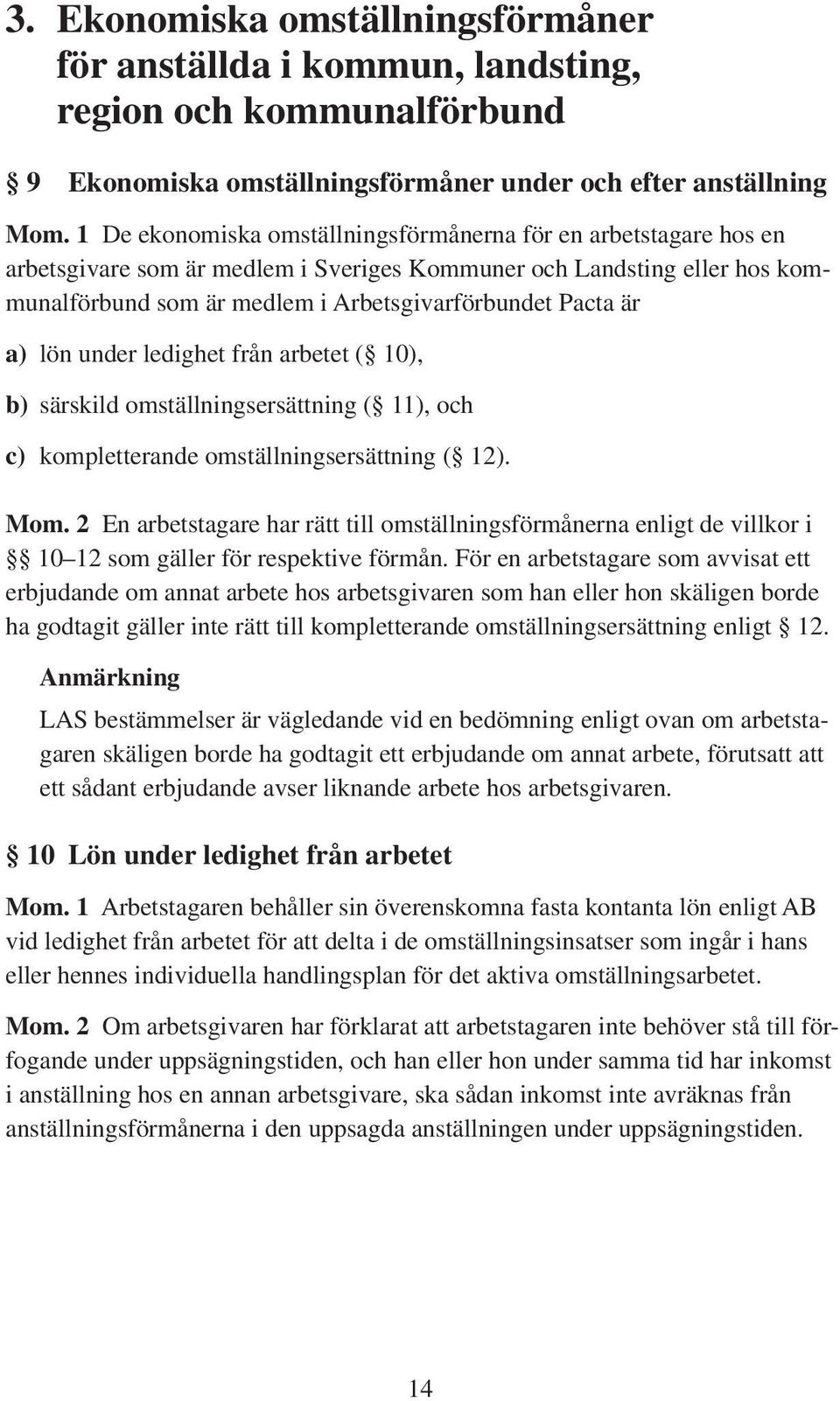 a) lön under ledighet från arbetet ( 10), b) särskild omställningsersättning ( 11), och c) kompletterande omställningsersättning ( 12). Mom.
