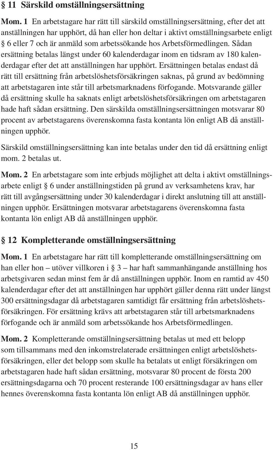 arbetssökande hos Arbetsförmedlingen. Sådan ersättning betalas längst under 60 kalenderdagar inom en tidsram av 180 kalenderdagar efter det att anställningen har upphört.