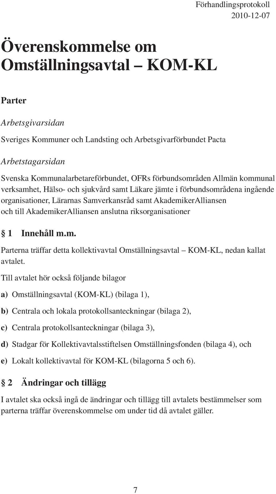 AkademikerAlliansen och till AkademikerAlliansen anslutna riksorganisationer 1 Innehåll m.m. Parterna träffar detta kollektivavtal Omställningsavtal KOM-KL, nedan kallat avtalet.