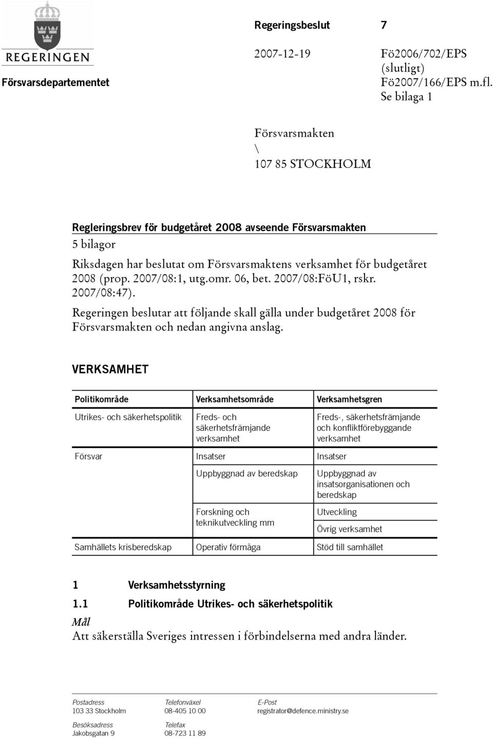 2007/08:1, utg.omr. 06, bet. 2007/08:FöU1, rskr. 2007/08:47). Regeringen beslutar att följande skall gälla under budgetåret 2008 för Försvarsmakten och nedan angivna anslag.