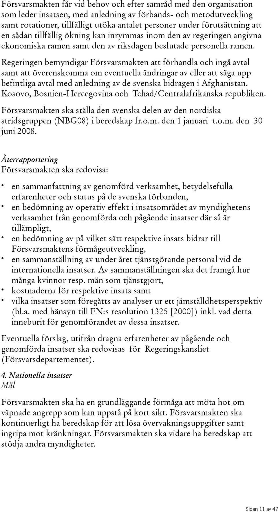 Regeringen bemyndigar Försvarsmakten att förhandla och ingå avtal samt att överenskomma om eventuella ändringar av eller att säga upp befintliga avtal med anledning av de svenska bidragen i