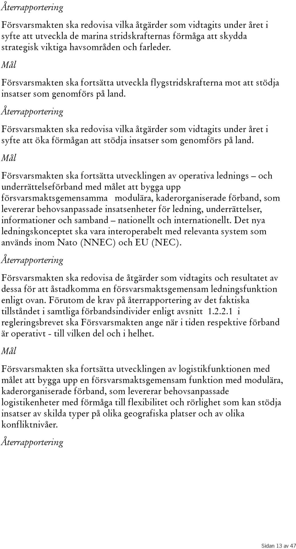 Försvarsmakten ska redovisa vilka åtgärder som vidtagits under året i syfteattökaförmåganattstödjainsatsersomgenomförspåland.