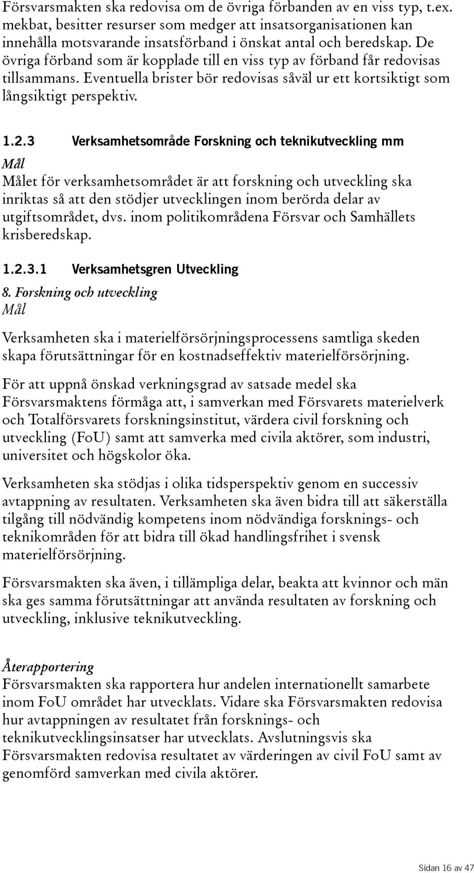 De övrigaförbandsomärkoppladetillenvisstypavförbandfårredovisas tillsammans. Eventuella brister bör redovisas såväl ur ett kortsiktigt som långsiktigt perspektiv. 1.2.