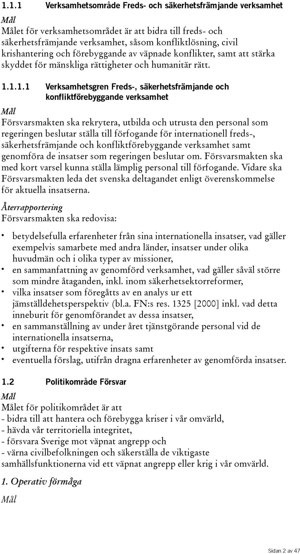 1.1.1 Verksamhetsgren Freds-, säkerhetsfrämjande och konfliktförebyggande verksamhet Försvarsmakten ska rekrytera, utbilda och utrusta den personal som regeringen beslutar ställa till förfogande för