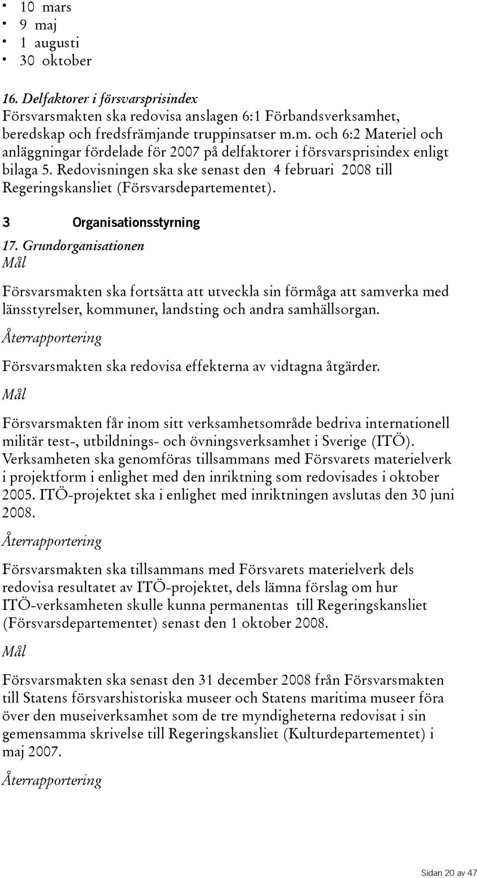 Grundorganisationen Försvarsmakten ska fortsätta att utveckla sin förmåga att samverka med länsstyrelser,kommuner,landstingochandrasamhällsorgan.