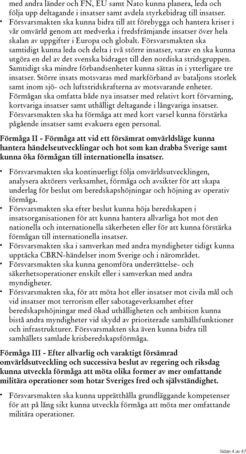 Försvarsmakten ska samtidigtkunnaledaochdeltaitvåstörreinsatser,varavenskakunna utgöra en del av det svenska bidraget till den nordiska stridsgruppen.