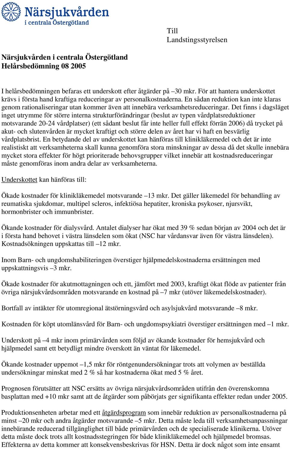 En sådan reduktion kan inte klaras genom rationaliseringar utan kommer även att innebära verksamhetsreduceringar.