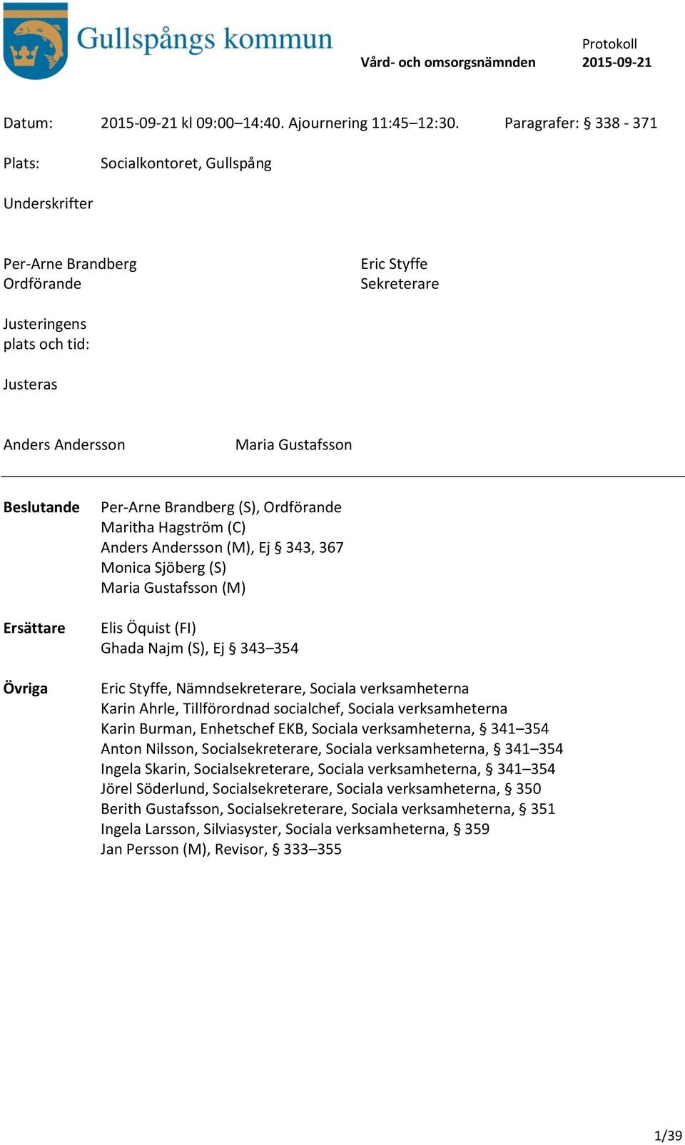 Ersättare Övriga Per-Arne Brandberg (S), Ordförande Maritha Hagström (C) Anders Andersson (M), Ej 343, 367 Monica Sjöberg (S) Maria Gustafsson (M) Elis Öquist (FI) Ghada Najm (S), Ej 343 354 Eric