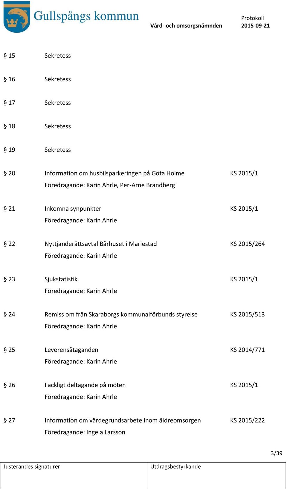 Ahrle 24 Remiss om från Skaraborgs kommunalförbunds styrelse KS 2015/513 Föredragande: Karin Ahrle 25 Leverensåtaganden KS 2014/771 Föredragande: Karin Ahrle