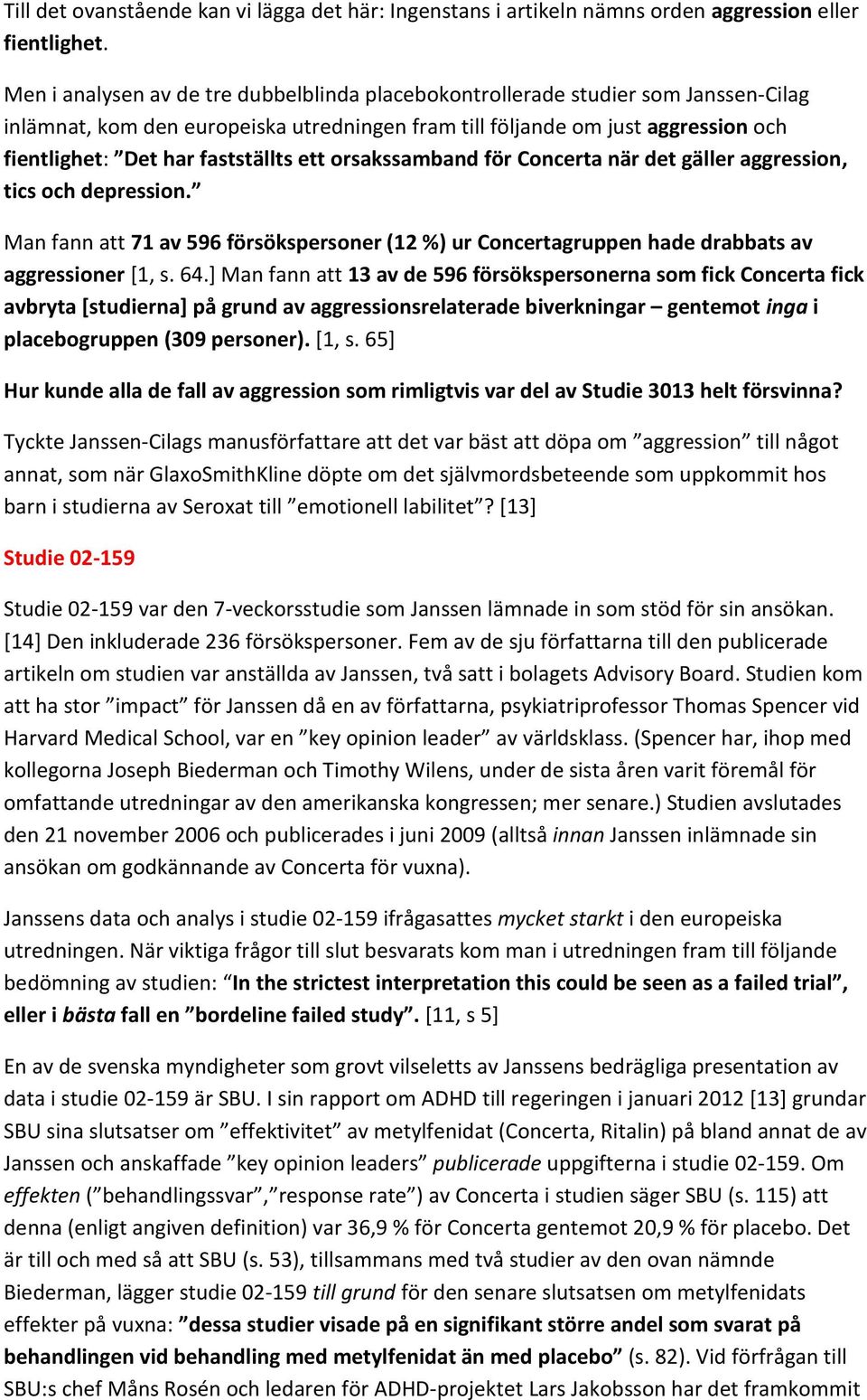 fastställts ett orsakssamband för Concerta när det gäller aggression, tics och depression. Man fann att 71 av 596 försökspersoner (12 %) ur Concertagruppen hade drabbats av aggressioner [1, s. 64.