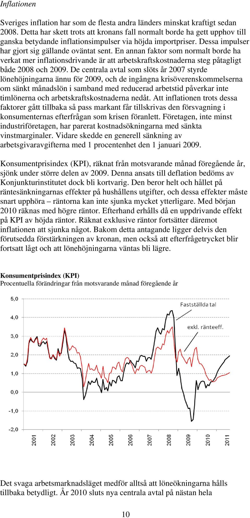 En annan faktor som normalt borde ha verkat mer inflationsdrivande är att arbetskraftskostnaderna steg påtagligt både 2008 och 2009.