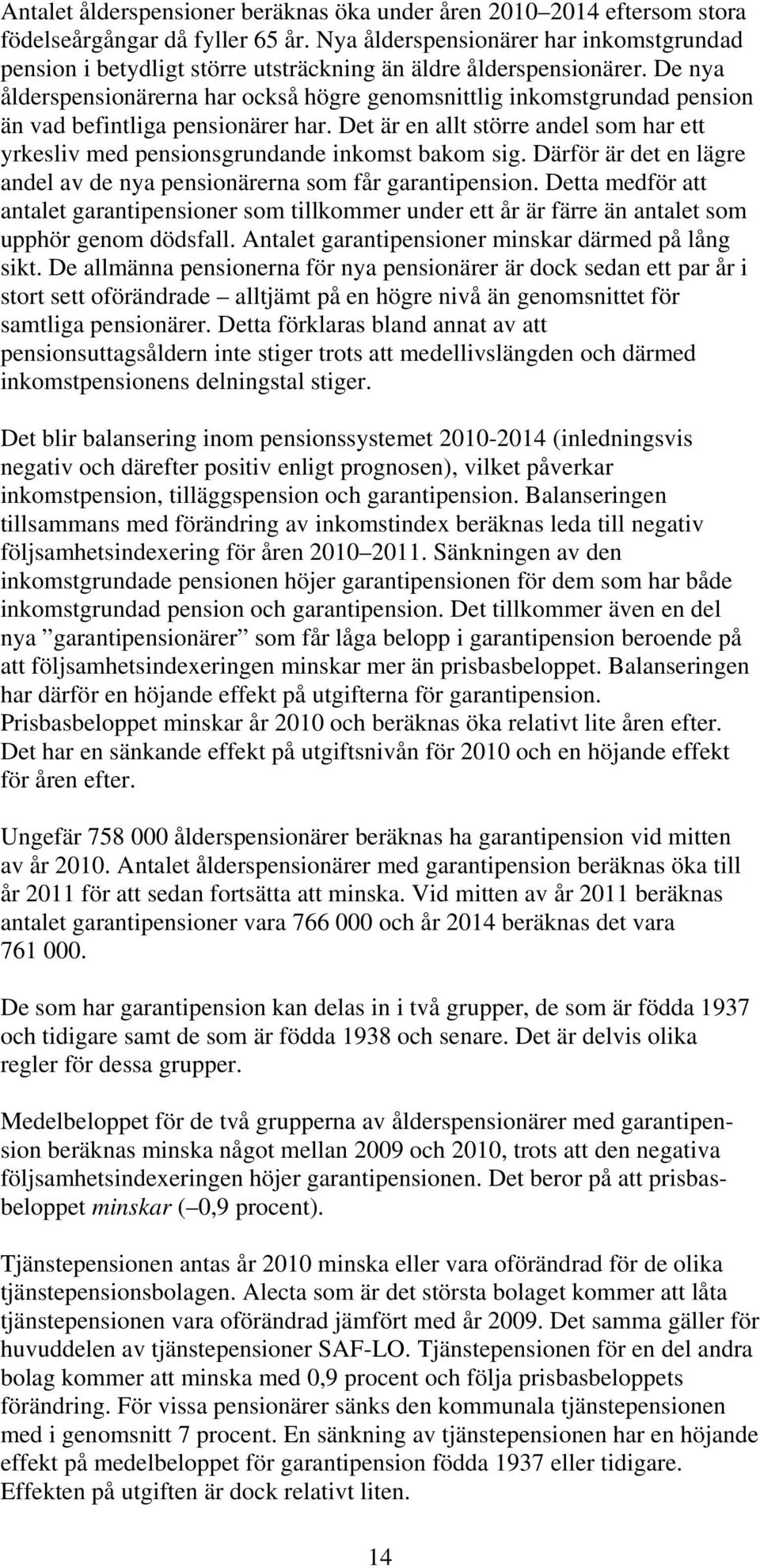 De nya ålderspensionärerna har också högre genomsnittlig inkomstgrundad pension än vad befintliga pensionärer har.