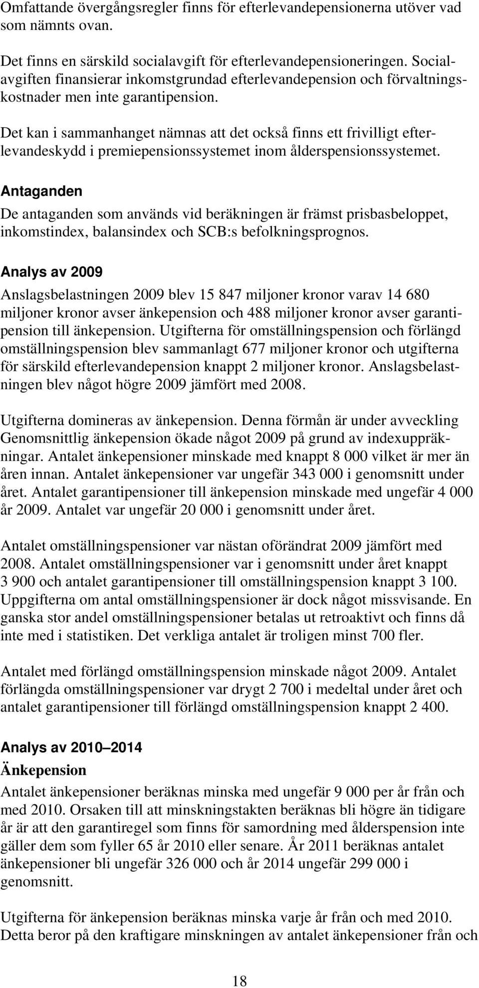 Det kan i sammanhanget nämnas att det också finns ett frivilligt efterlevandeskydd i premiepensionssystemet inom ålderspensionssystemet.