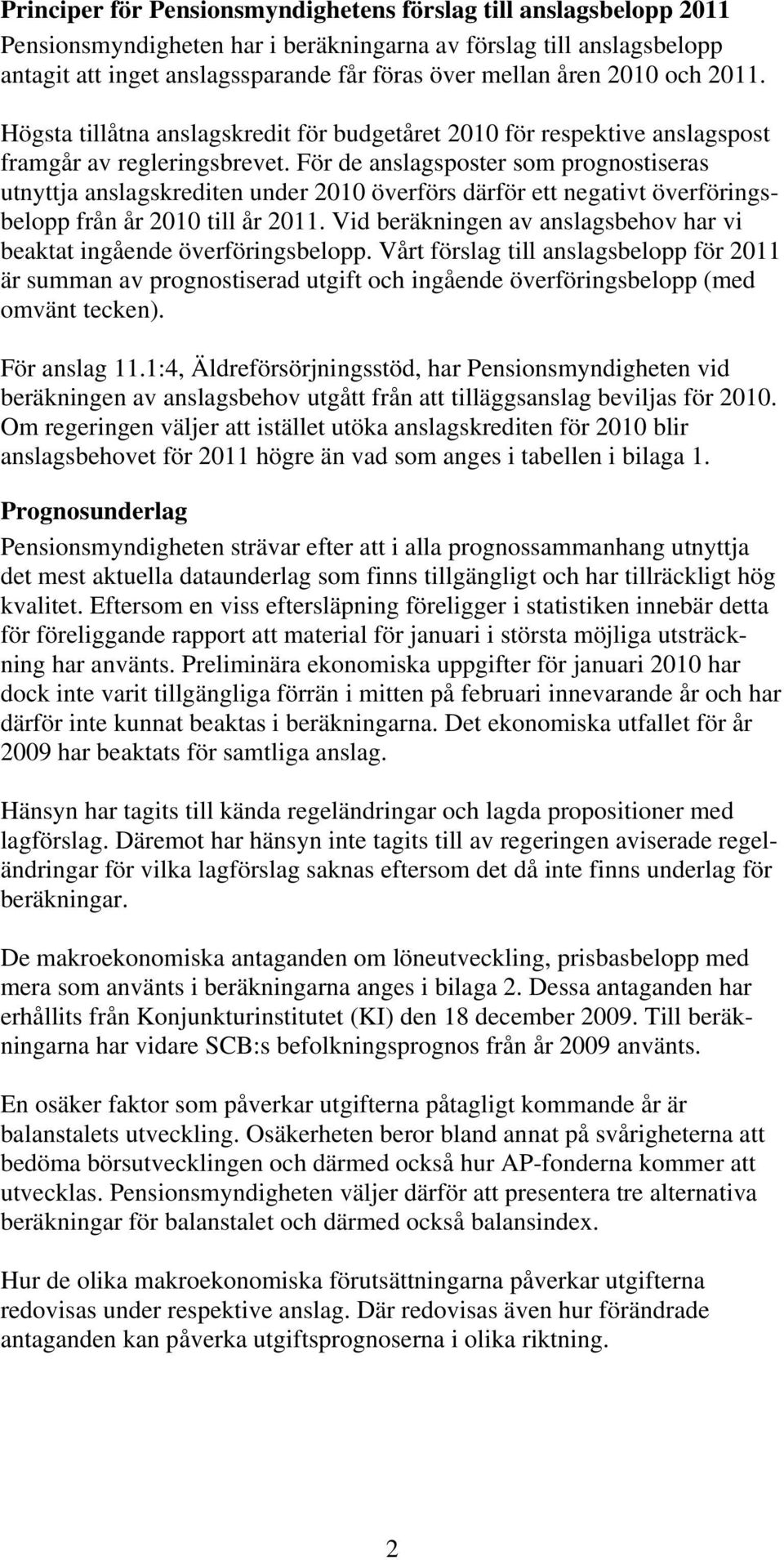 För de anslagsposter som prognostiseras utnyttja anslagskrediten under 2010 överförs därför ett negativt överföringsbelopp från år 2010 till år 2011.