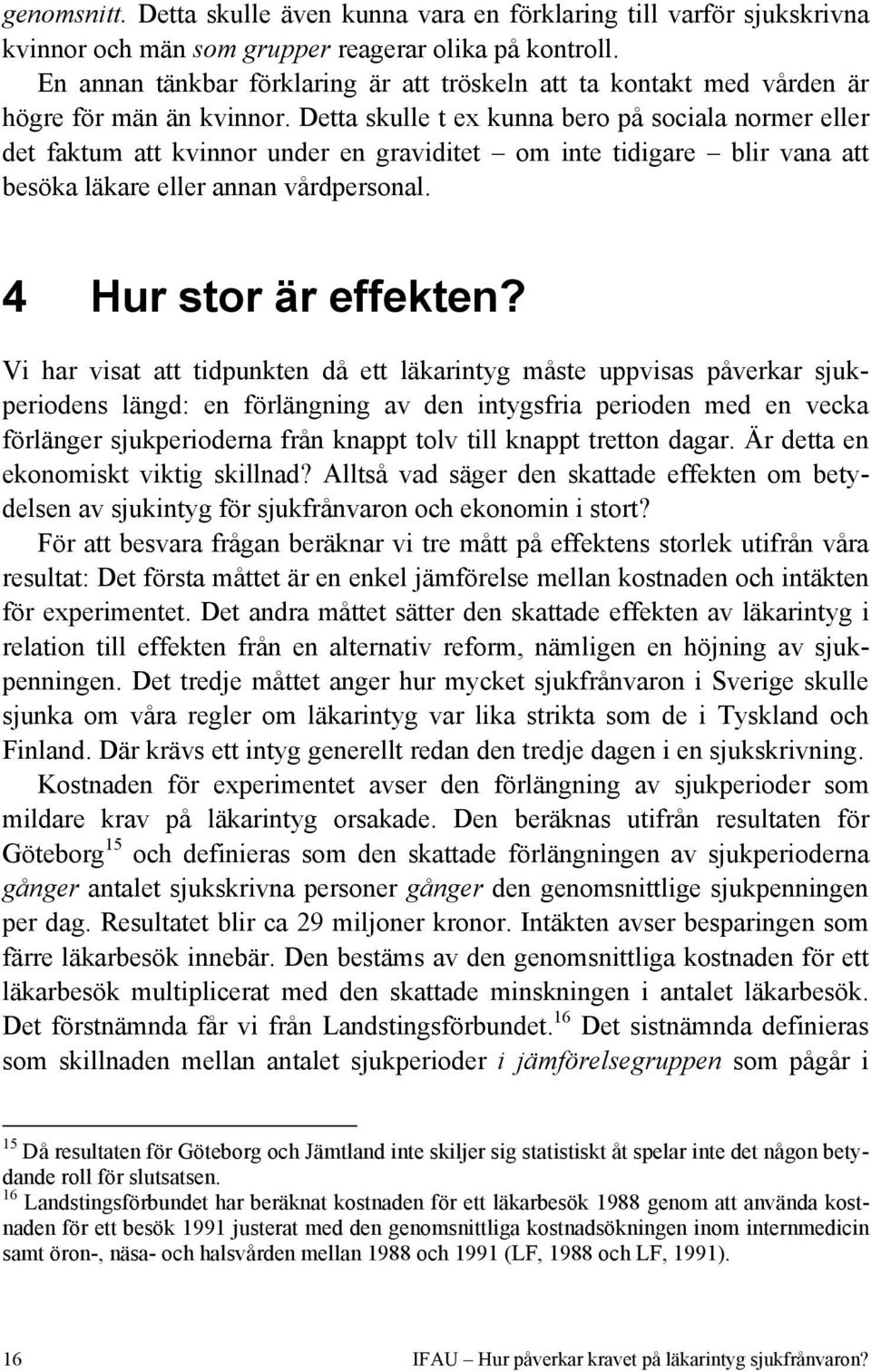 Detta skulle t ex kunna bero på sociala normer eller det faktum att kvinnor under en graviditet om inte tidigare blir vana att besöka läkare eller annan vårdpersonal. 4 Hur stor är effekten?