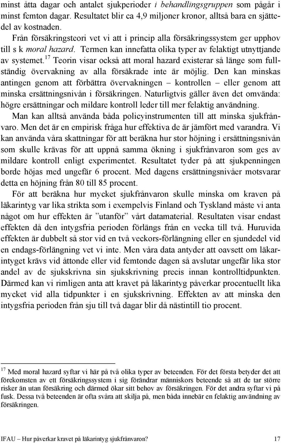 17 Teorin visar också att moral hazard existerar så länge som fullständig övervakning av alla försäkrade inte är möjlig.