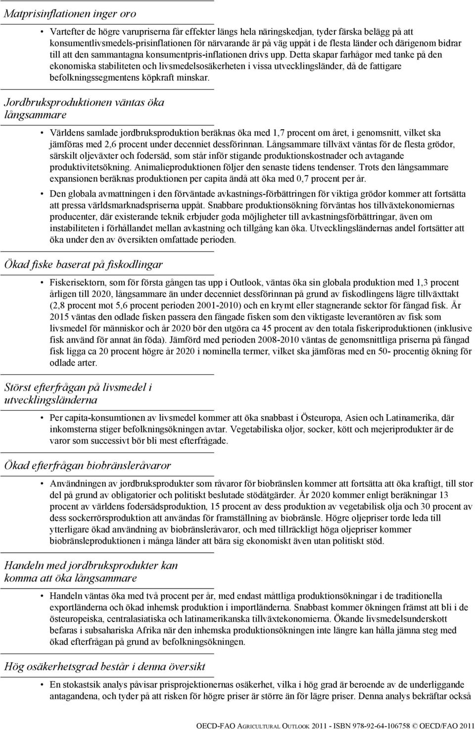 Detta skapar farhågor med tanke på den ekonomiska stabiliteten och livsmedelsosäkerheten i vissa utvecklingsländer, då de fattigare befolkningssegmentens köpkraft minskar.