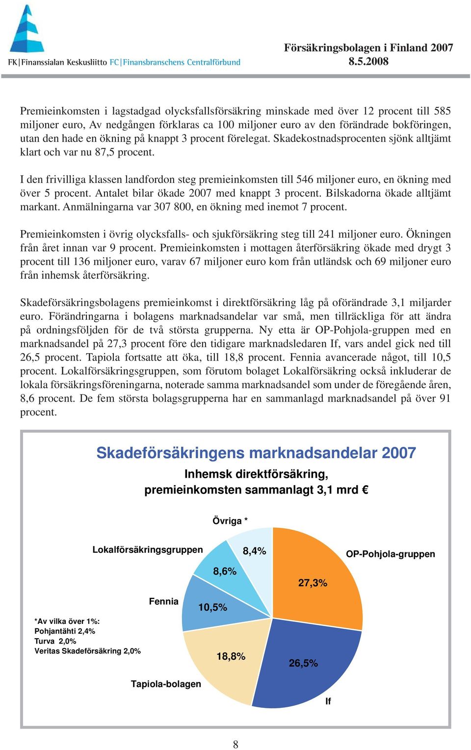 en ökning på knappt 3 procent förelegat. Skadekostnadsprocenten sjönk alltjämt klart och var nu 87,5 procent.