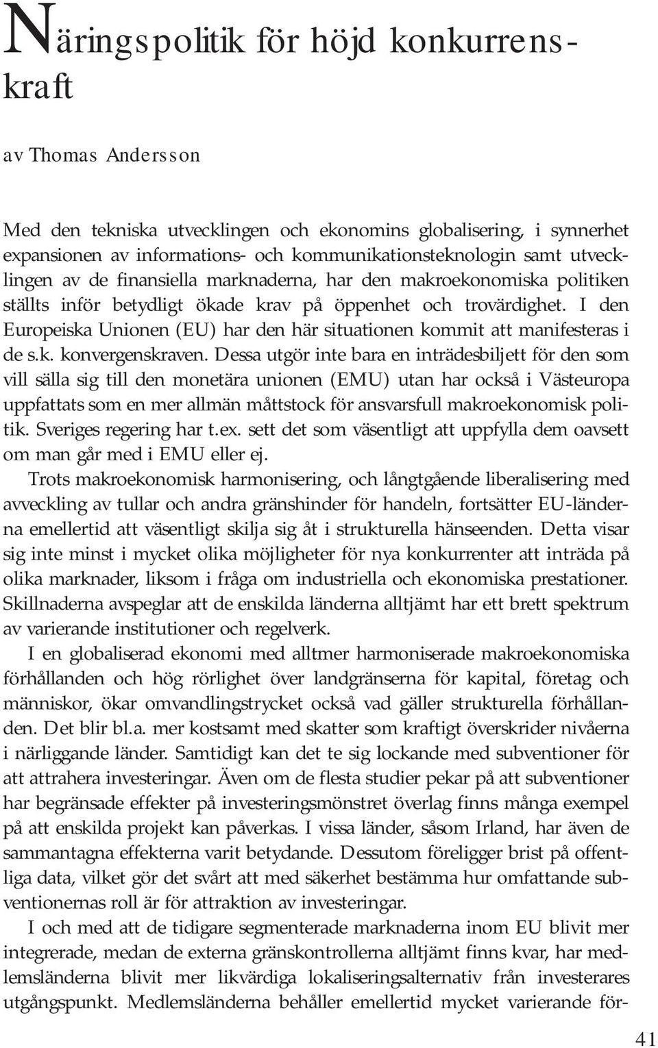 Dessa utgör inte bara en inträdesbiljett för den som vill sälla sig till den monetära unionen (EMU) utan har också i Västeuropa uppfattats som en mer allmän måttstock för ansvarsfull makroekonomisk