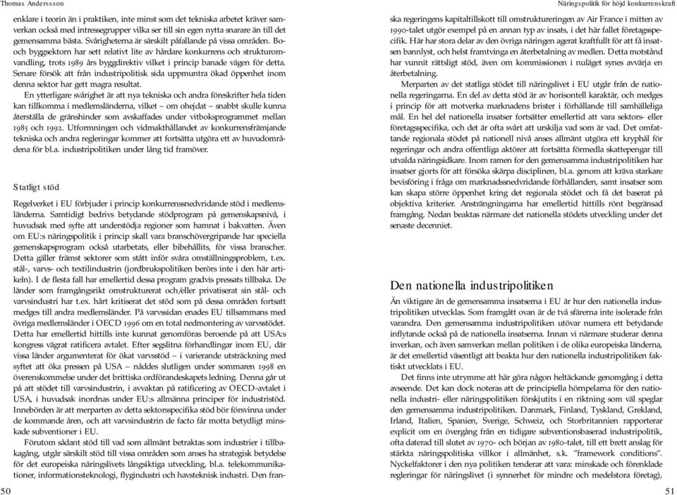 Booch byggsektorn har sett relativt lite av hårdare konkurrens och strukturomvandling, trots 1989 års byggdirektiv vilket i princip banade vägen för detta.