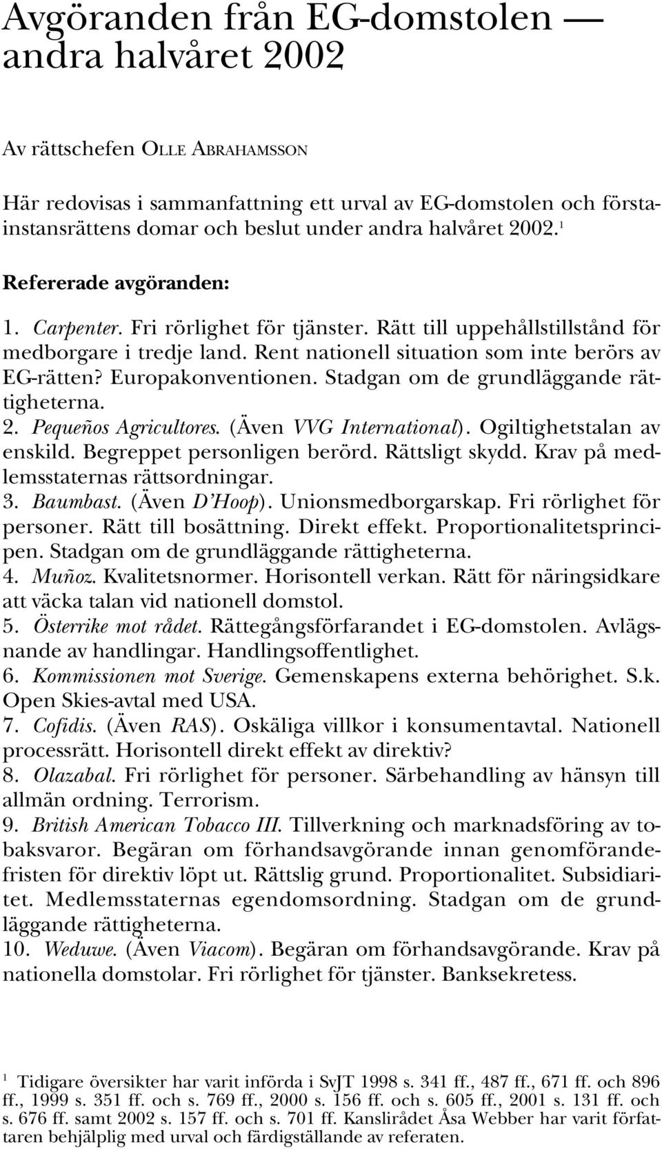 Europakonventionen. Stadgan om de grundläggande rättigheterna. 2. Pequeños Agricultores. (Även VVG International). Ogiltighetstalan av enskild. Begreppet personligen berörd. Rättsligt skydd.