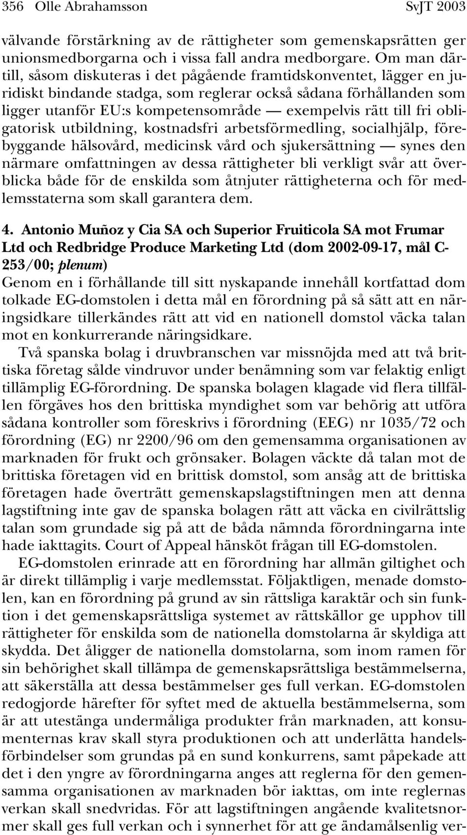 till fri obligatorisk utbildning, kostnadsfri arbetsförmedling, socialhjälp, förebyggande hälsovård, medicinsk vård och sjukersättning synes den närmare omfattningen av dessa rättigheter bli verkligt