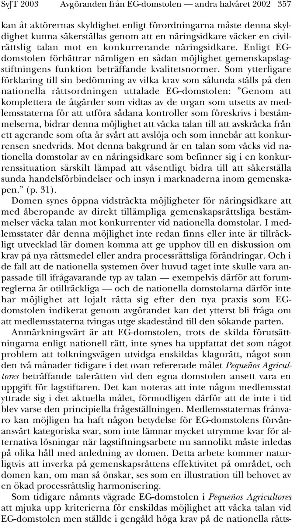 Som ytterligare förklaring till sin bedömning av vilka krav som sålunda ställs på den nationella rättsordningen uttalade EG-domstolen: Genom att komplettera de åtgärder som vidtas av de organ som