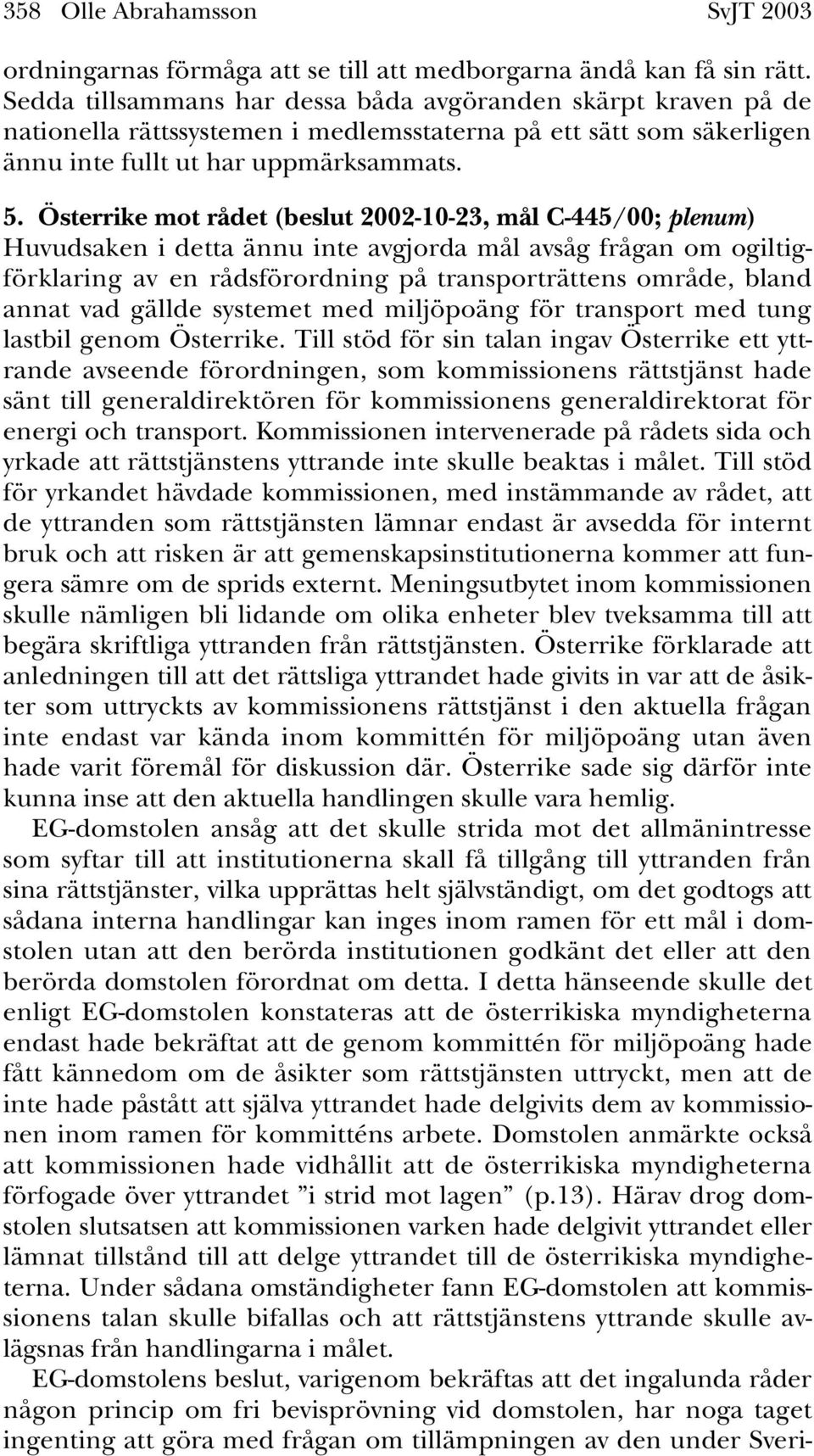 Österrike mot rådet (beslut 2002-10-23, mål C-445/00; plenum) Huvudsaken i detta ännu inte avgjorda mål avsåg frågan om ogiltigförklaring av en rådsförordning på transporträttens område, bland annat