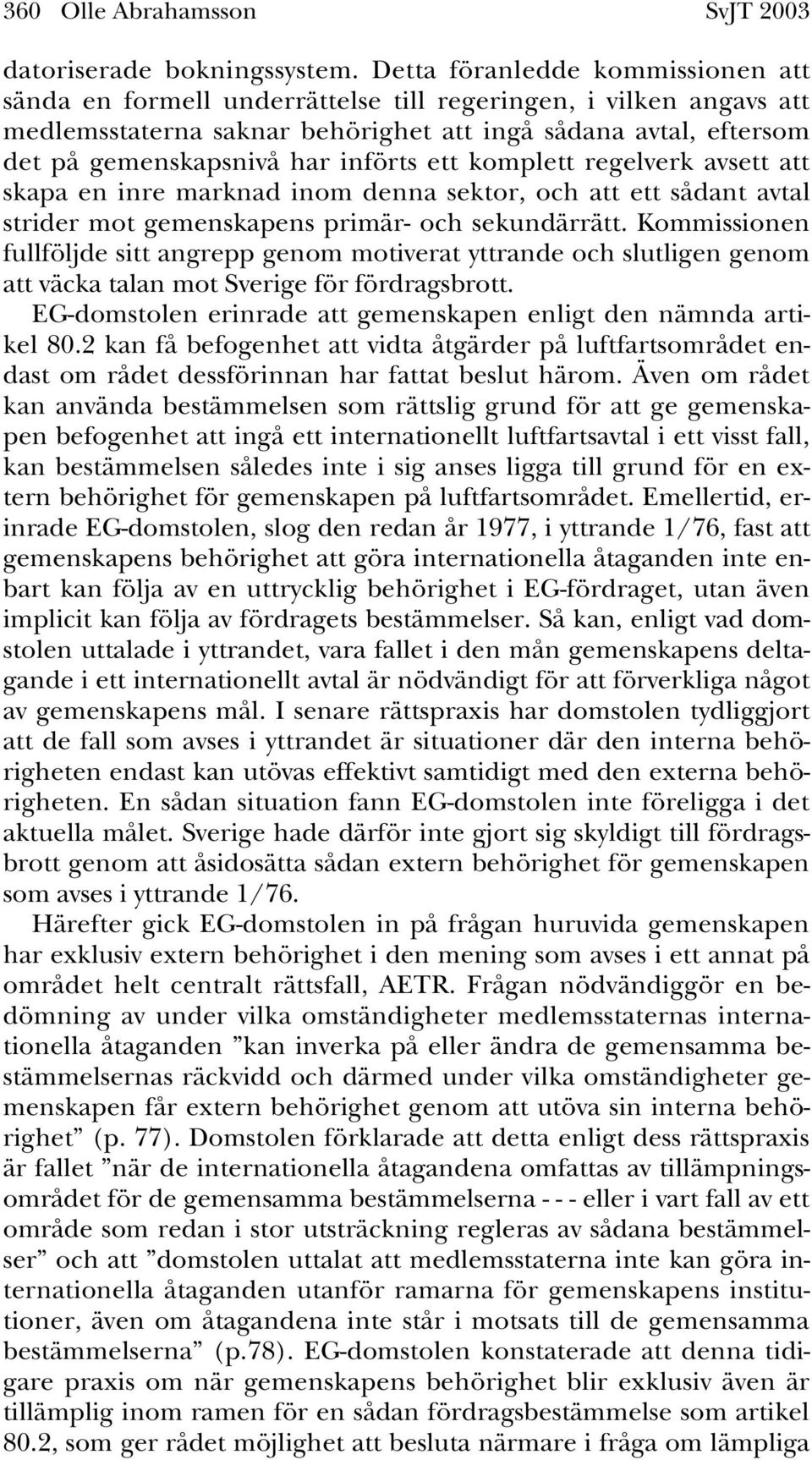 införts ett komplett regelverk avsett att skapa en inre marknad inom denna sektor, och att ett sådant avtal strider mot gemenskapens primär- och sekundärrätt.