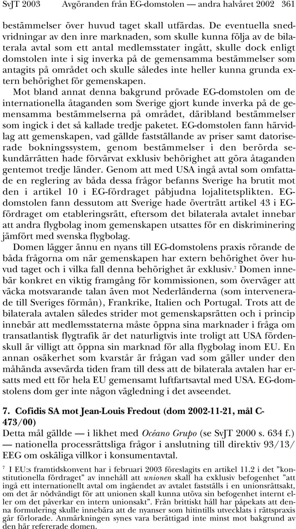 bestämmelser som antagits på området och skulle således inte heller kunna grunda extern behörighet för gemenskapen.