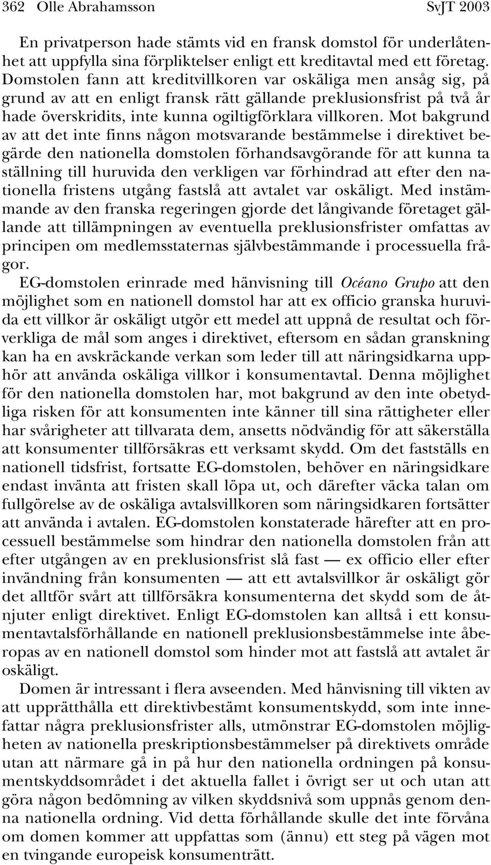 Mot bakgrund av att det inte finns någon motsvarande bestämmelse i direktivet begärde den nationella domstolen förhandsavgörande för att kunna ta ställning till huruvida den verkligen var förhindrad