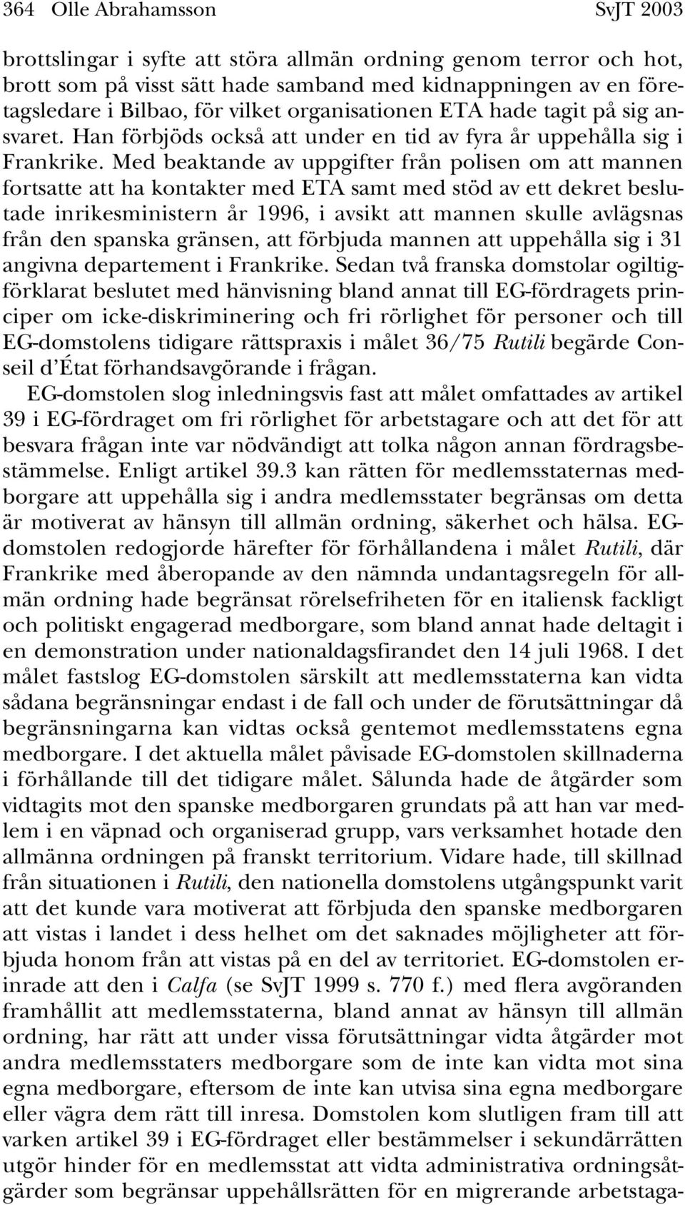 Med beaktande av uppgifter från polisen om att mannen fortsatte att ha kontakter med ETA samt med stöd av ett dekret beslutade inrikesministern år 1996, i avsikt att mannen skulle avlägsnas från den