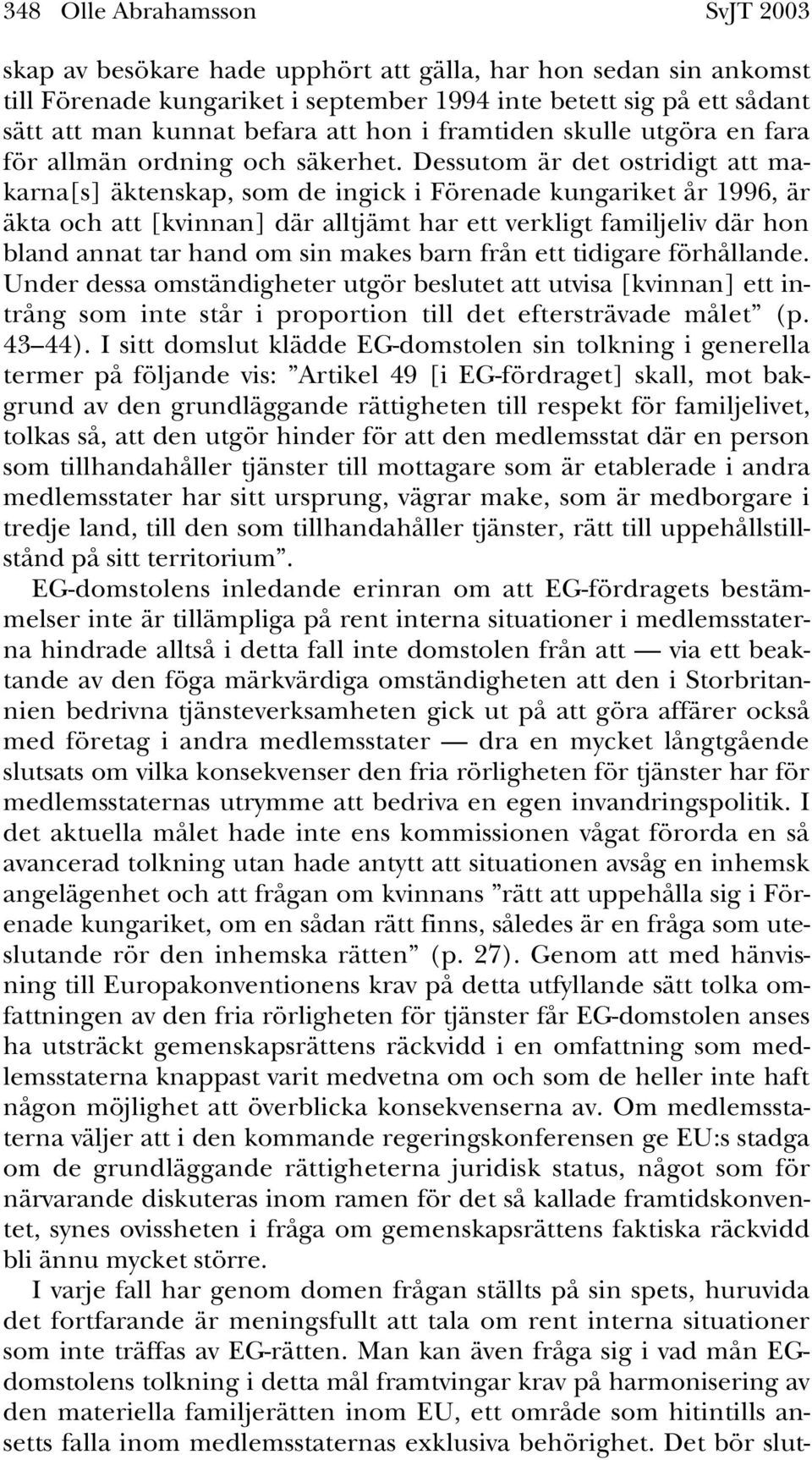 Dessutom är det ostridigt att makarna[s] äktenskap, som de ingick i Förenade kungariket år 1996, är äkta och att [kvinnan] där alltjämt har ett verkligt familjeliv där hon bland annat tar hand om sin