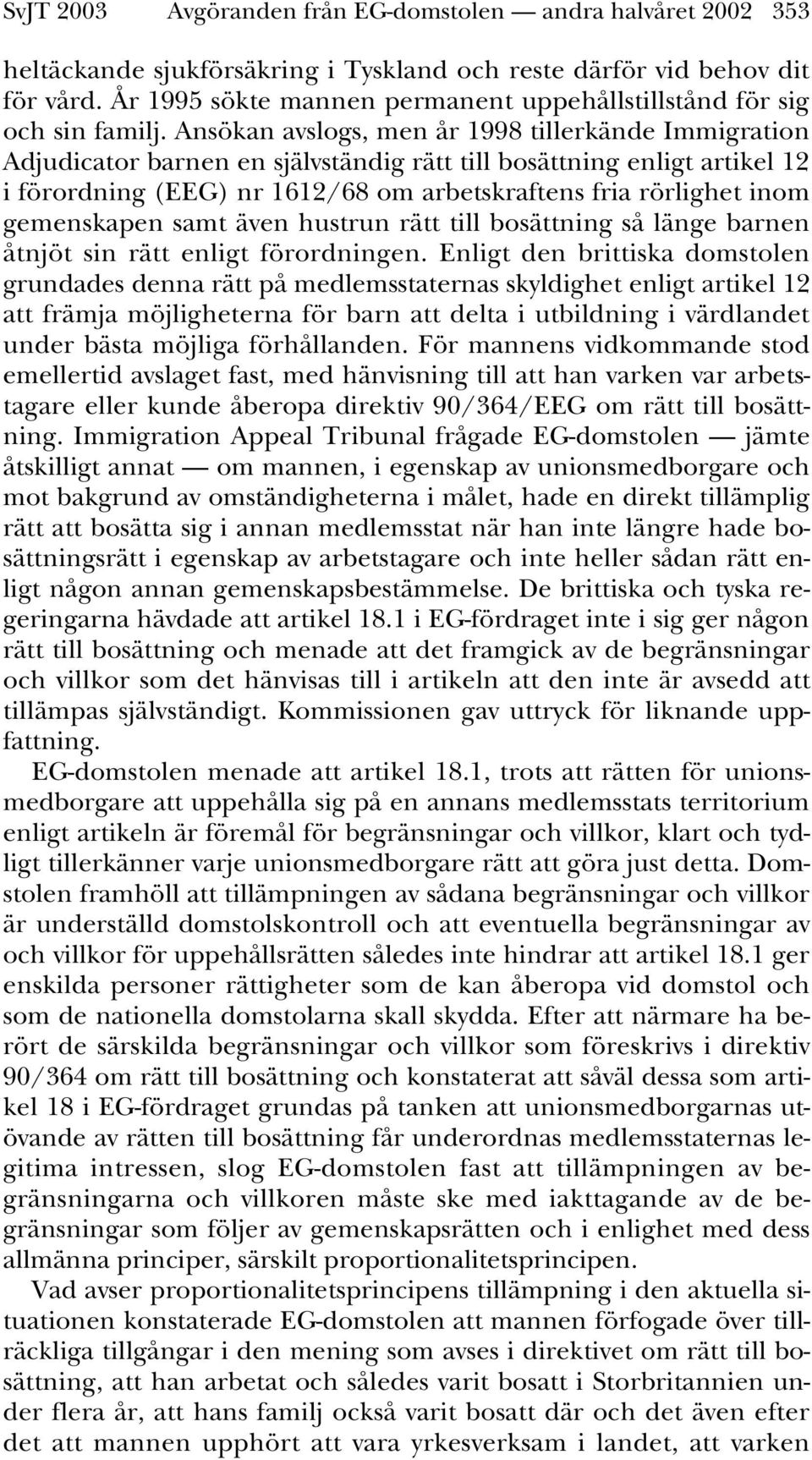 Ansökan avslogs, men år 1998 tillerkände Immigration Adjudicator barnen en självständig rätt till bosättning enligt artikel 12 i förordning (EEG) nr 1612/68 om arbetskraftens fria rörlighet inom