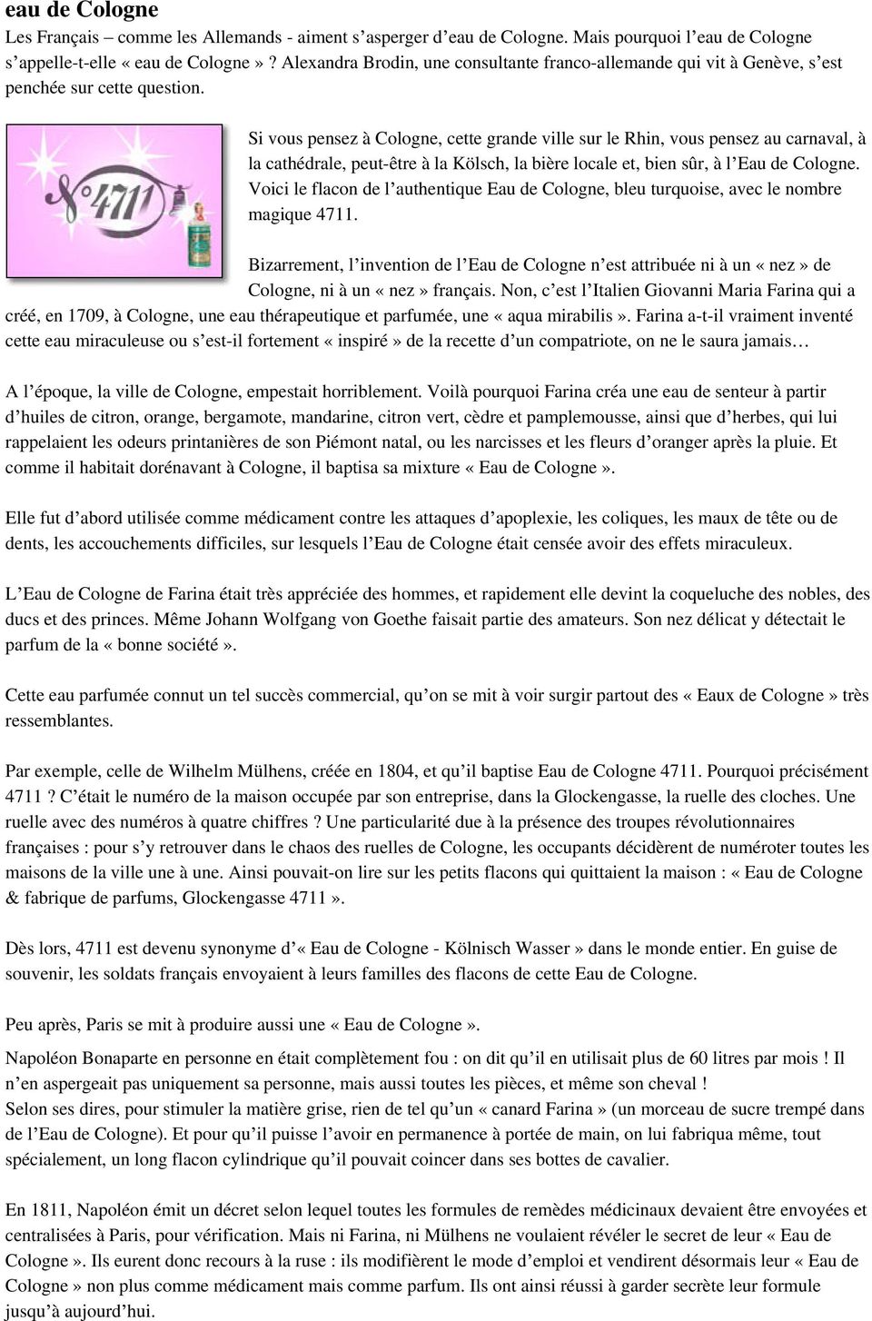 Si vous pensez à Cologne, cette grande ville sur le Rhin, vous pensez au carnaval, à la cathédrale, peut-être à la Kölsch, la bière locale et, bien sûr, à l Eau de Cologne.